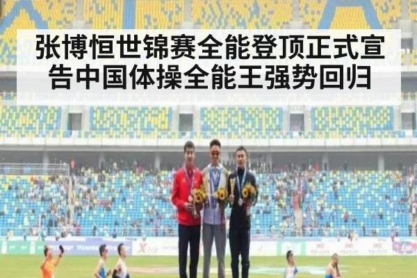 张博恒世锦赛全能登顶正式宣告中国体操全能王强势回归